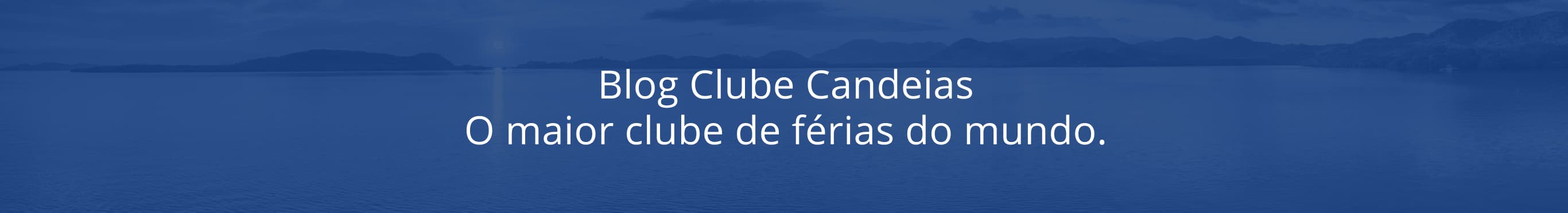 Blog Clube Candeias - O maior clube de férias do mundo.